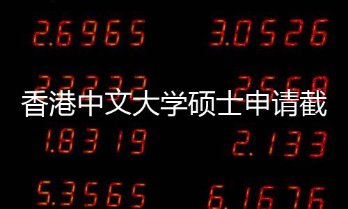 中文重要一览香港大学截止节点硕士申请时间